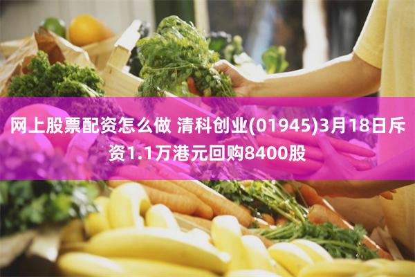 网上股票配资怎么做 清科创业(01945)3月18日斥资1.1万港元回购8400股