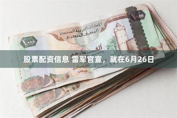 股票配资信息 雷军官宣,就在6月26日